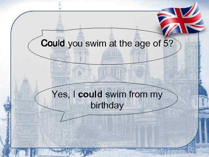 Could you swim at the age of 5? Yes, I could swim from my