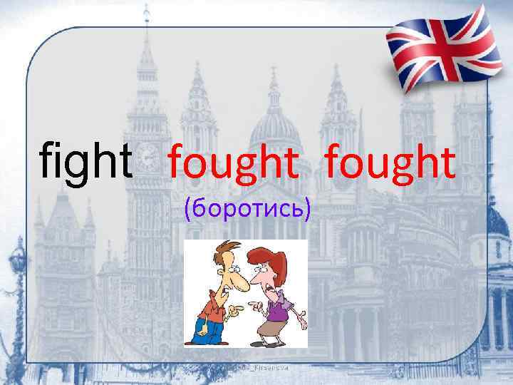 fight fought (боротись) 