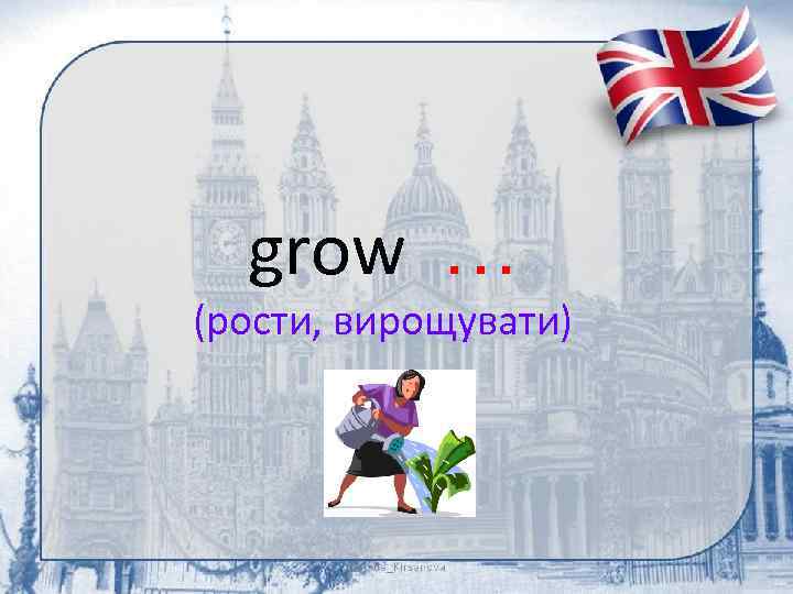 grow … (рости, вирощувати) 