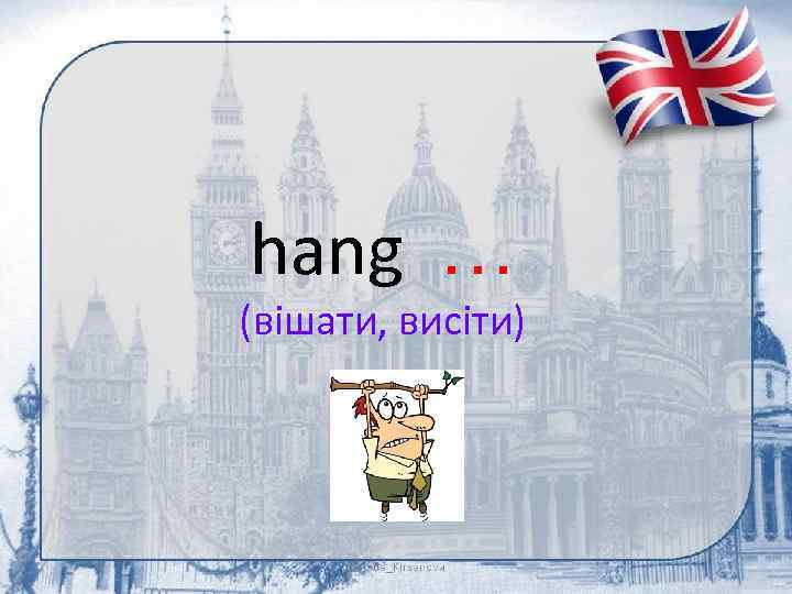 hang … (вішати, висіти) 