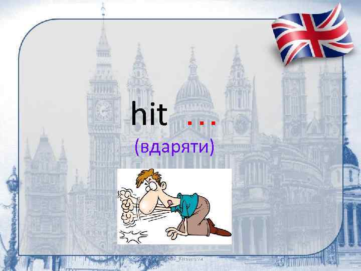 hit … (вдаряти) 