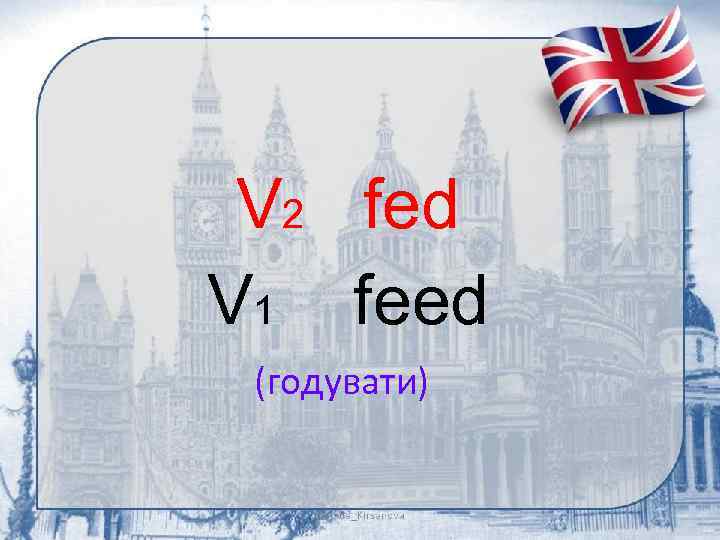 V 2 fed V 1 feed (годувати) 