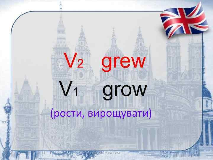 V 2 grew V 1 grow (рости, вирощувати) 