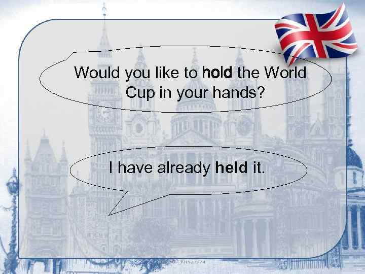 Would you like to hold the World Cup in your hands? I have already