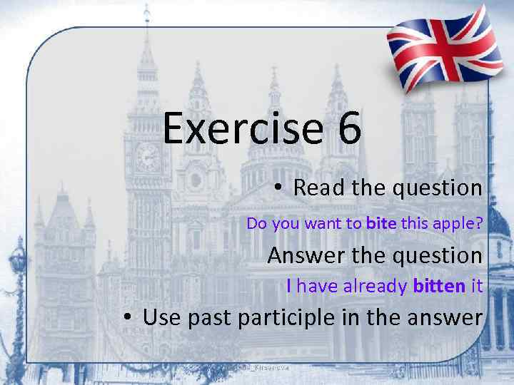 Exercise 6 • Read the question Do you want to bite this apple? Answer