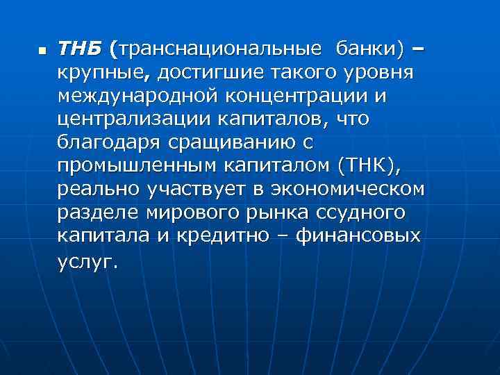 n ТНБ (транснациональные банки) – крупные, достигшие такого уровня международной концентрации и централизации капиталов,