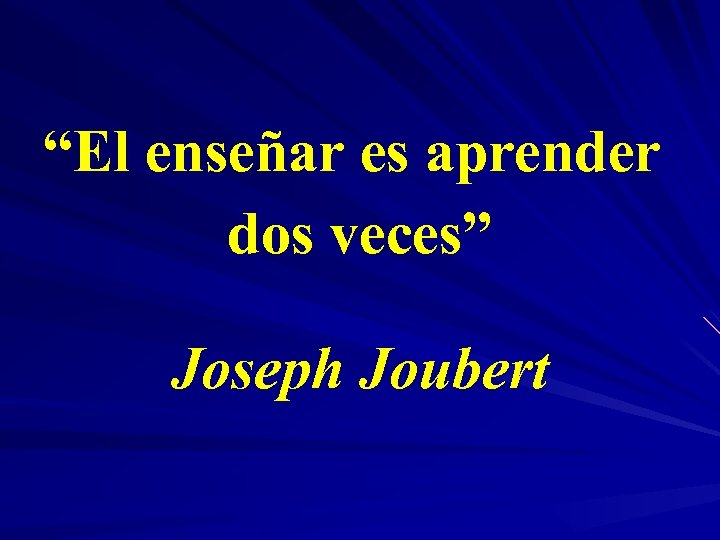 “El enseñar es aprender dos veces” Joseph Joubert 