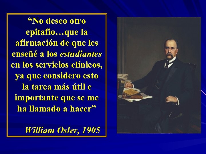 “No deseo otro epitafio…que la afirmación de que les enseñé a los estudiantes en