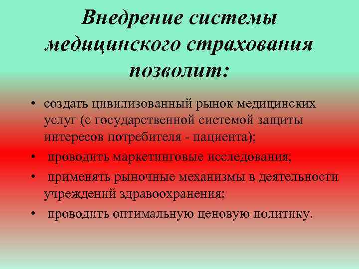 Внедрение системы медицинского страхования позволит: • создать цивилизованный рынок медицинских услуг (с государственной системой