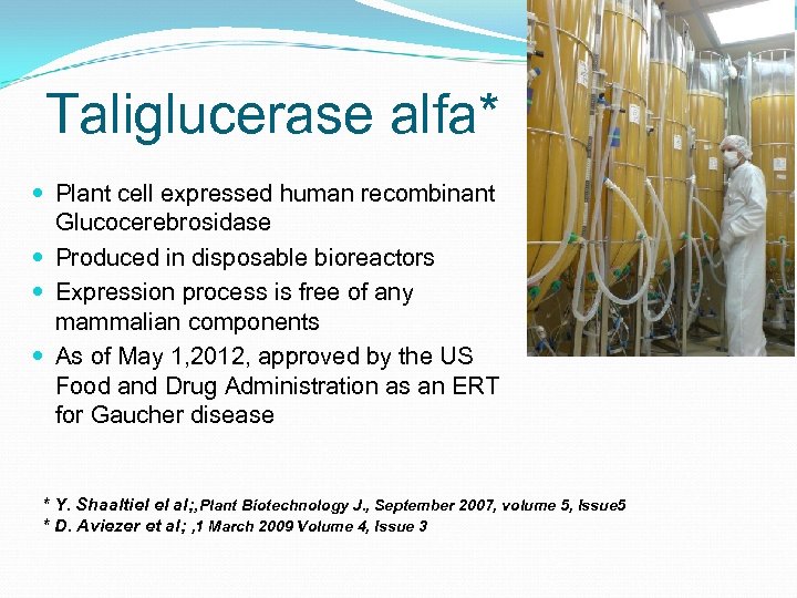 Taliglucerase alfa* Plant cell expressed human recombinant Glucocerebrosidase Produced in disposable bioreactors Expression process