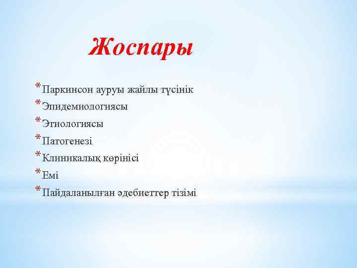 Жоспары *Паркинсон ауруы жайлы түсінік *Эпидемиологиясы *Этиологиясы *Патогенезі *Клиникалық көрінісі *Емі *Пайдаланылған әдебиеттер тізімі