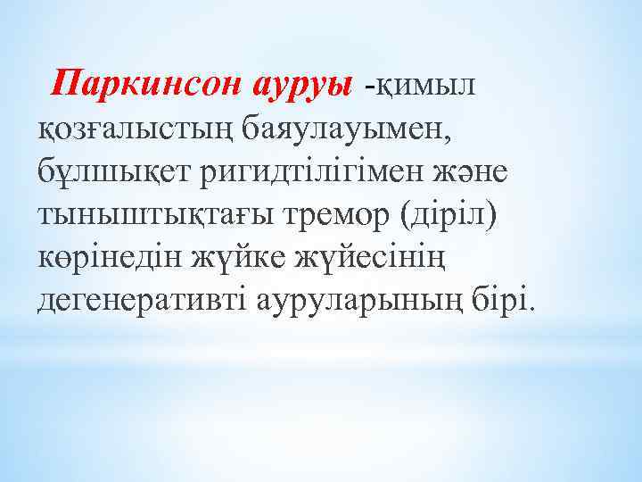 Паркинсон ауруы -қимыл қозғалыстың баяулауымен, бұлшықет ригидтілігімен және тыныштықтағы тремор (діріл) көрінедін жүйке жүйесінің