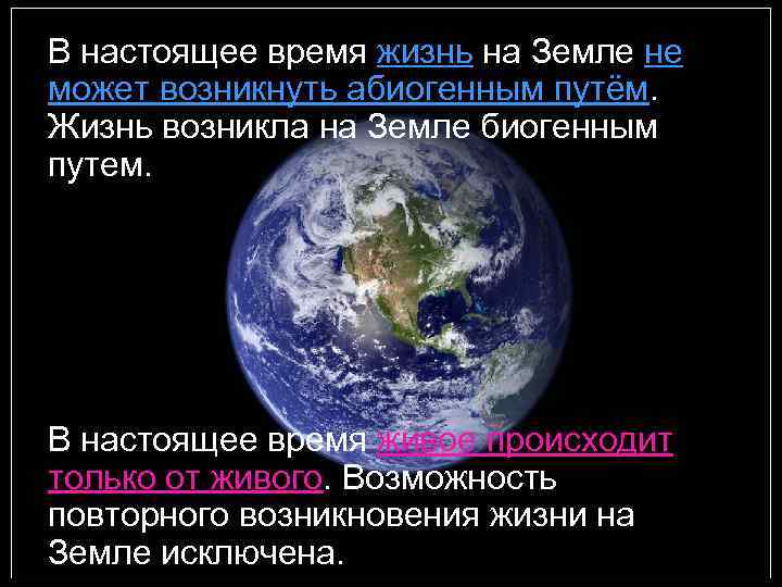 В настоящее время жизнь на Земле не может возникнуть абиогенным путём. Жизнь возникла на