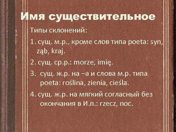 Имя существительное Типы склонений: 1. сущ. м. р. , кроме слов типа poeta: syn,