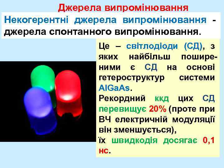 Джерела випромінювання Некогерентні джерела випромінювання джерела спонтанного випромінювання. Це – світлодіоди (СД), з яких