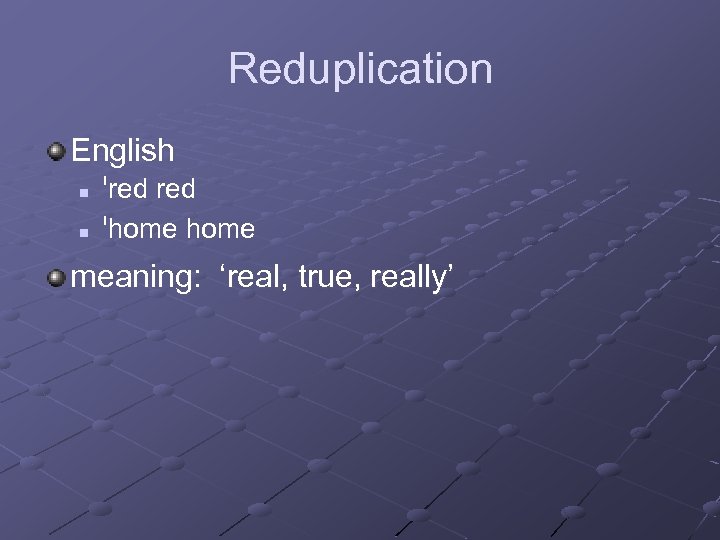 Reduplication English n n red home meaning: ‘real, true, really’ 