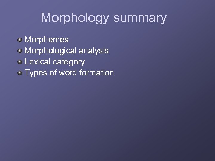 Morphology summary Morphemes Morphological analysis Lexical category Types of word formation 