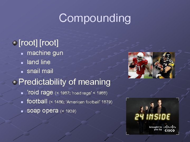 Compounding [root] n n n machine gun land line snail mail Predictability of meaning