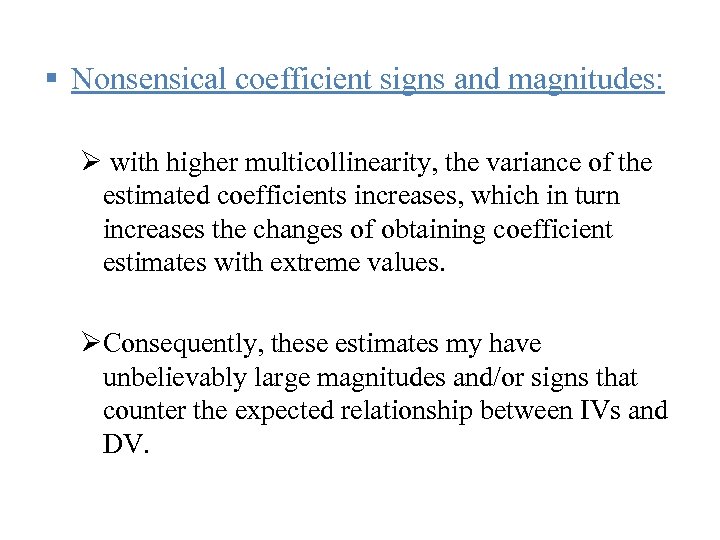 § Nonsensical coefficient signs and magnitudes: Ø with higher multicollinearity, the variance of the