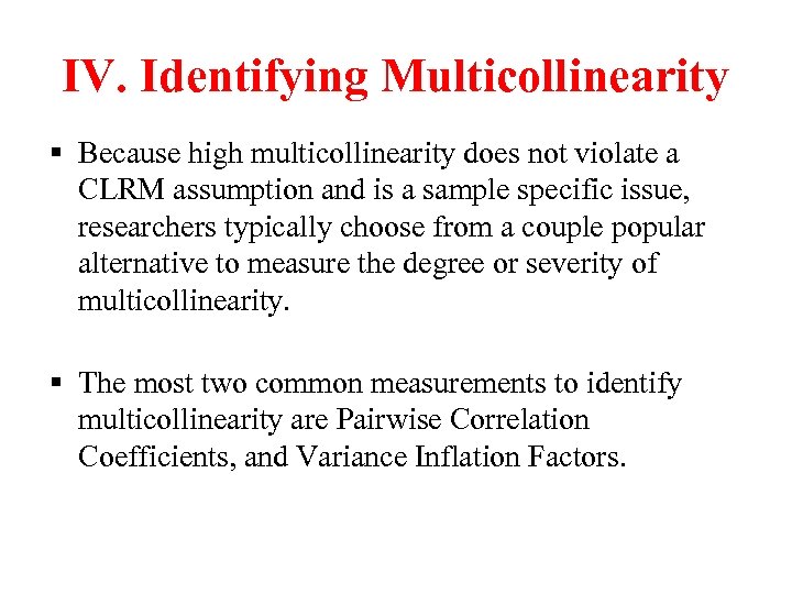 IV. Identifying Multicollinearity § Because high multicollinearity does not violate a CLRM assumption and