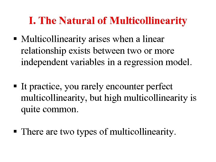 I. The Natural of Multicollinearity § Multicollinearity arises when a linear relationship exists between