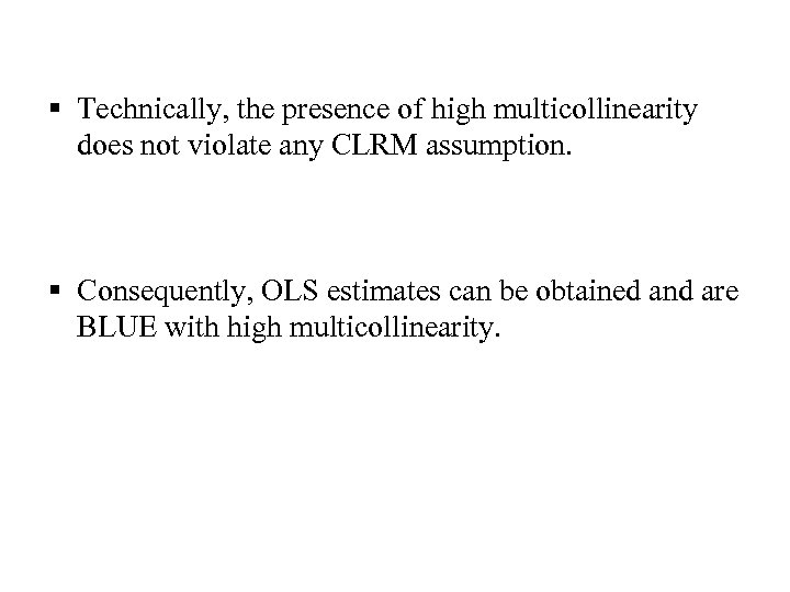 § Technically, the presence of high multicollinearity does not violate any CLRM assumption. §