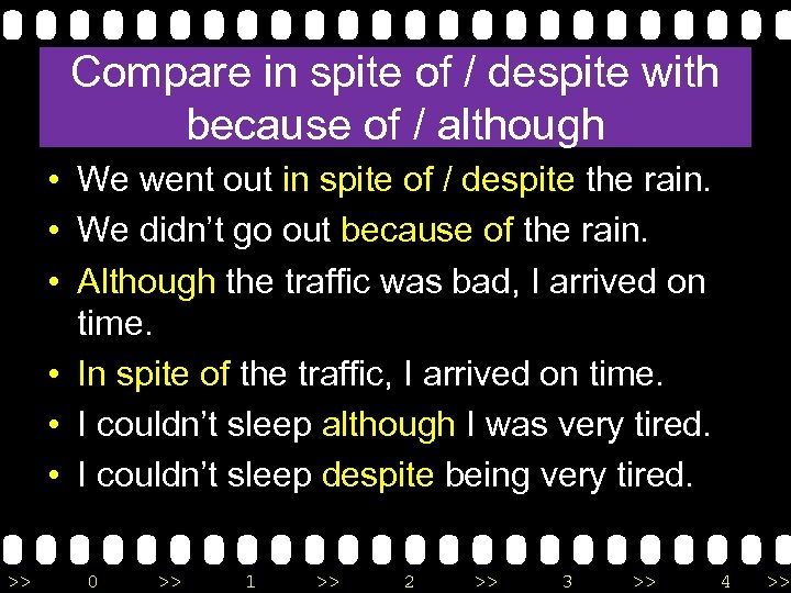 Compare in spite of / despite with because of / although • We went