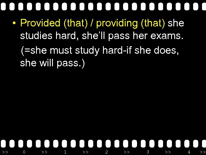  • Provided (that) / providing (that) she studies hard, she’ll pass her exams.