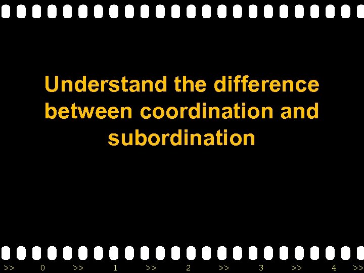 Understand the difference between coordination and subordination >> 0 >> 1 >> 2 >>