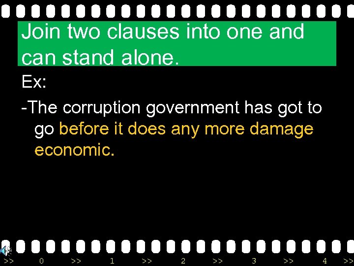 Join two clauses into one and can stand alone. Ex: -The corruption government has