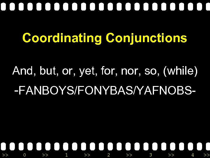 Coordinating Conjunctions And, but, or, yet, for, nor, so, (while) -FANBOYS/FONYBAS/YAFNOBS- >> 0 >>