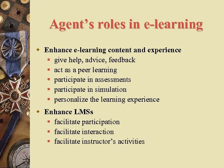 Agent’s roles in e-learning w Enhance e-learning content and experience § give help, advice,