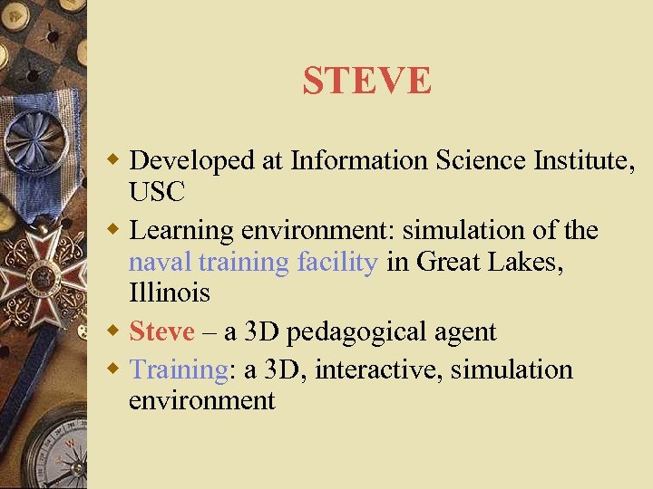 STEVE w Developed at Information Science Institute, USC w Learning environment: simulation of the