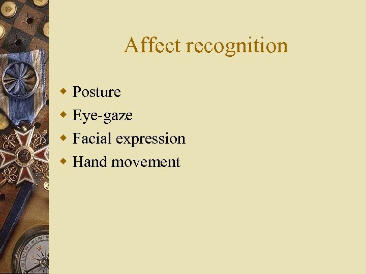Affect recognition w Posture w Eye-gaze w Facial expression w Hand movement 