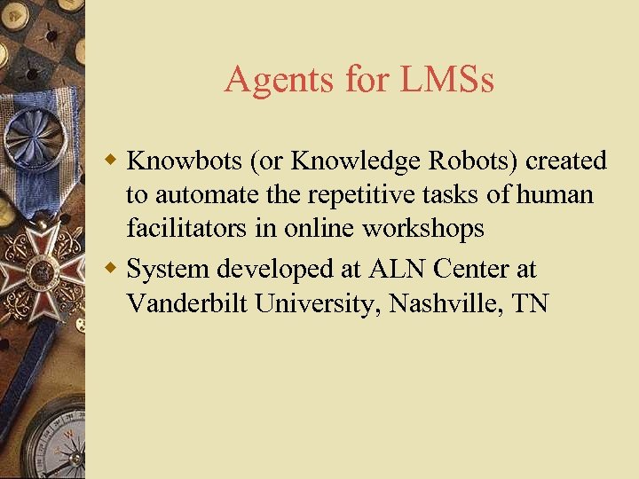 Agents for LMSs w Knowbots (or Knowledge Robots) created to automate the repetitive tasks