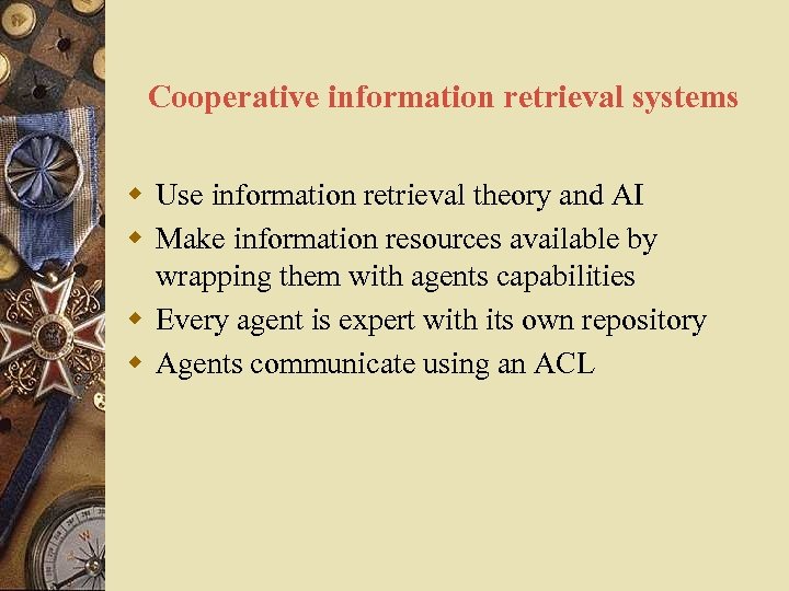 Cooperative information retrieval systems w Use information retrieval theory and AI w Make information