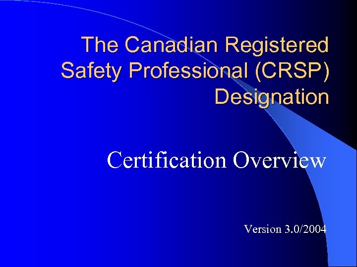 The Canadian Registered Safety Professional (CRSP) Designation Certification Overview Version 3. 0/2004 