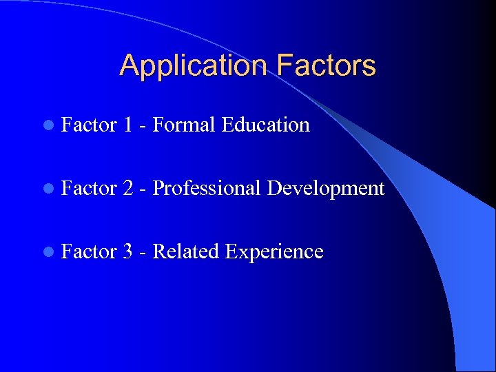 Application Factors l Factor 1 - Formal Education l Factor 2 - Professional Development