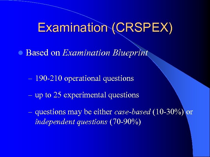 Examination (CRSPEX) l Based on Examination Blueprint – 190 -210 operational questions – up