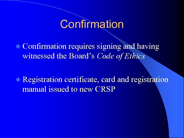 Confirmation l Confirmation requires signing and having witnessed the Board’s Code of Ethics l