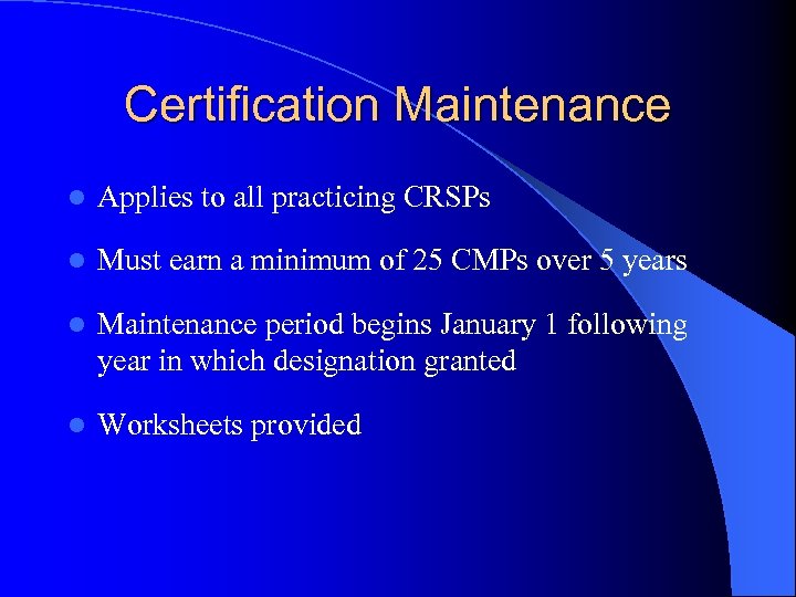 Certification Maintenance l Applies to all practicing CRSPs l Must earn a minimum of