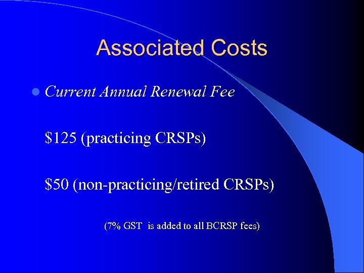 Associated Costs l Current Annual Renewal Fee $125 (practicing CRSPs) $50 (non-practicing/retired CRSPs) (7%