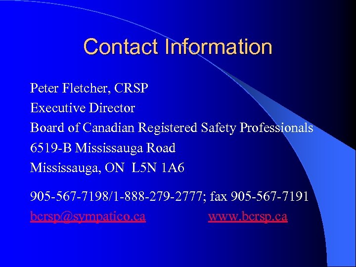 Contact Information Peter Fletcher, CRSP Executive Director Board of Canadian Registered Safety Professionals 6519