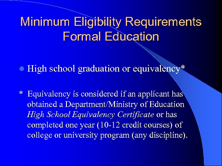 Minimum Eligibility Requirements Formal Education l High school graduation or equivalency* * Equivalency is