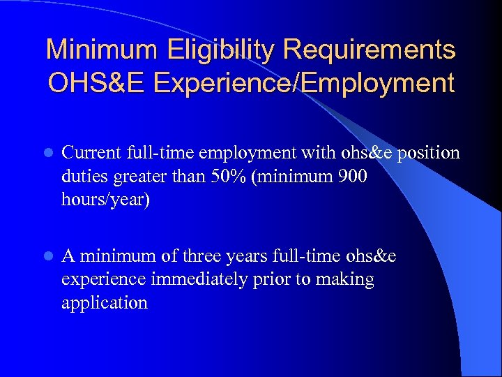 Minimum Eligibility Requirements OHS&E Experience/Employment l Current full-time employment with ohs&e position duties greater