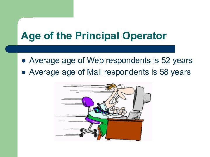 Age of the Principal Operator l l Average of Web respondents is 52 years