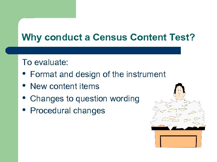 Why conduct a Census Content Test? To evaluate: • Format and design of the