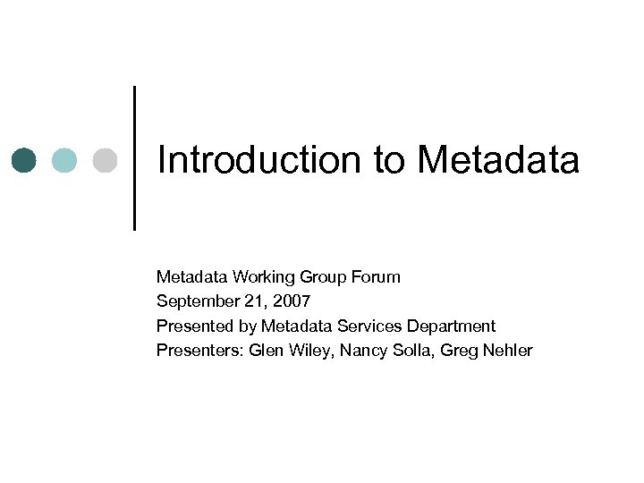 Introduction to Metadata Working Group Forum September 21, 2007 Presented by Metadata Services Department
