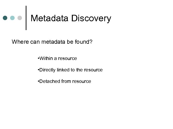 Metadata Discovery Where can metadata be found? • Within a resource • Directly linked