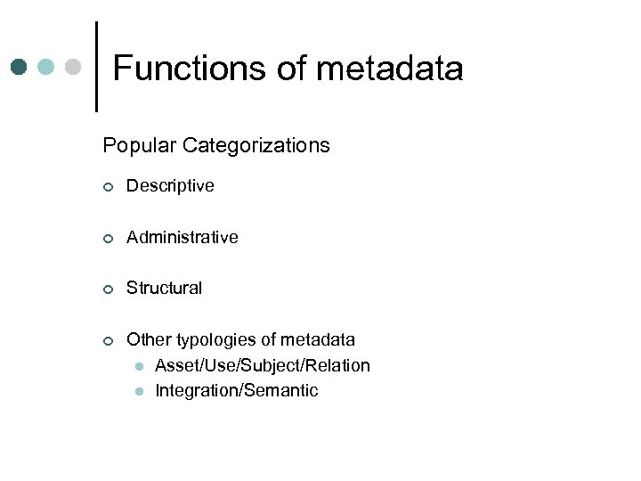 Functions of metadata Popular Categorizations ¢ Descriptive ¢ Administrative ¢ Structural ¢ Other typologies